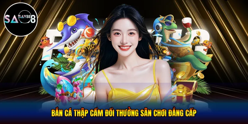 Bắn cá thập cẩm đổi thưởng - Sân Chơi Đẳng Cấp