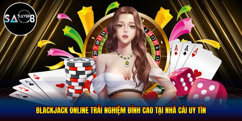 Blackjack online - Trải Nghiệm Đỉnh Cao Tại Nhà Cái Uy Tín