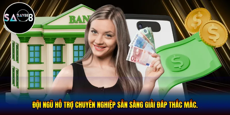  Đội ngũ hỗ trợ chuyên nghiệp sẵn sàng giải đáp thắc mắc.