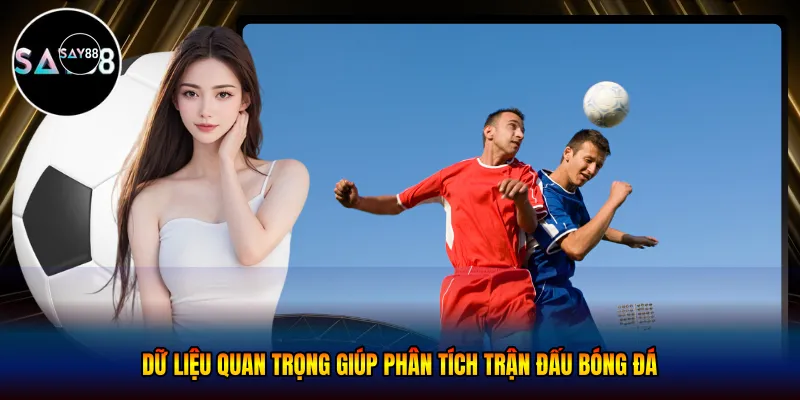 Dữ liệu quan trọng giúp phân tích trận đấu bóng đá