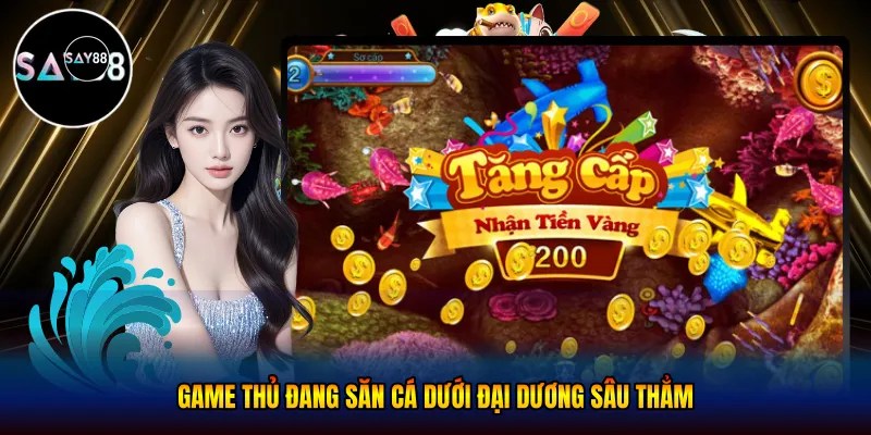 Game thủ đang săn cá dưới đại dương sâu thẳm