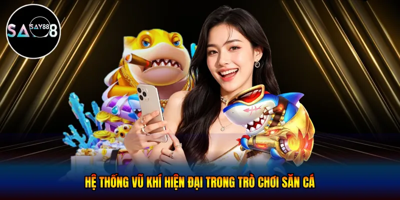 Hệ thống vũ khí hiện đại trong trò chơi săn cá
