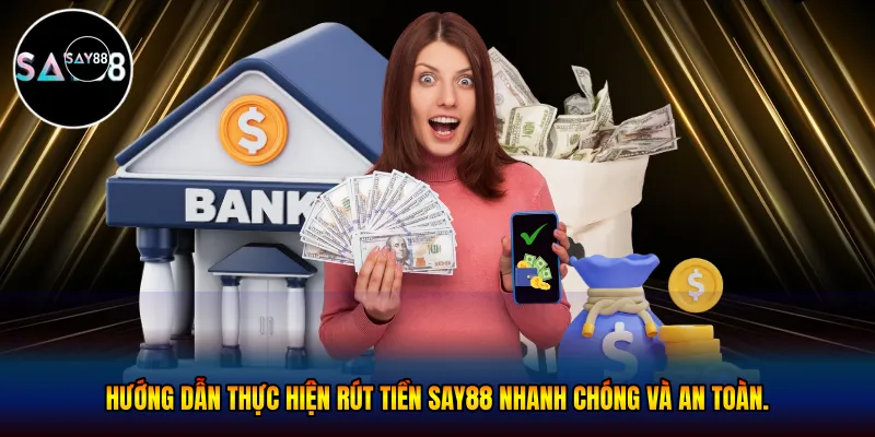  Hướng dẫn thực hiện rút tiền Say88 nhanh chóng và an toàn.