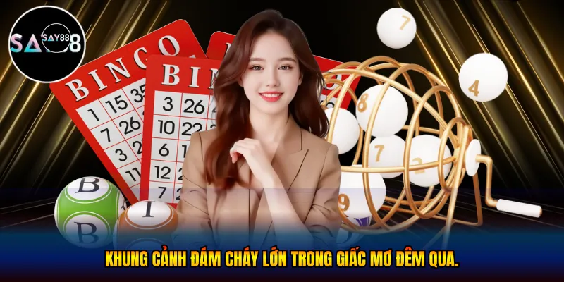 Khung cảnh đám cháy lớn trong giấc mơ đêm qua