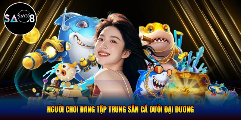Người chơi đang tập trung săn cá dưới đại dương