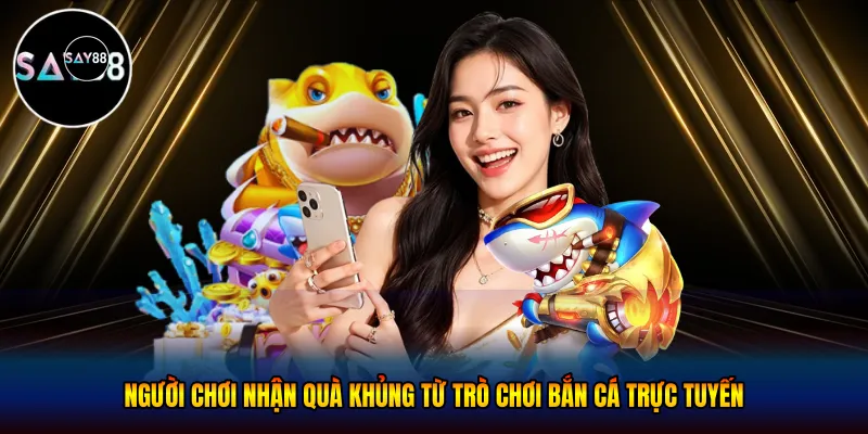 Người chơi nhận quà khủng từ trò chơi bắn cá trực tuyến