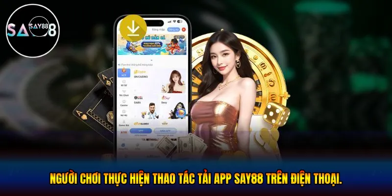 Người chơi thực hiện thao tác tải app Say88 trên điện thoại.