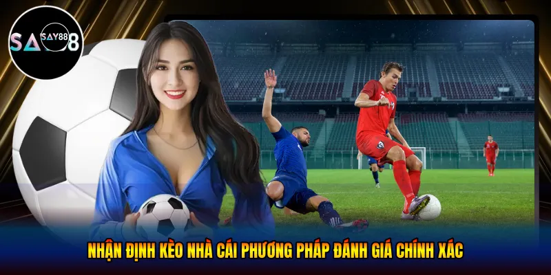 Nhận định kèo nhà cái giúp người chơi dự đoán kết quả chính xác