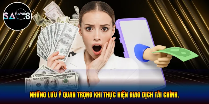  Những lưu ý quan trọng khi thực hiện giao dịch tài chính.