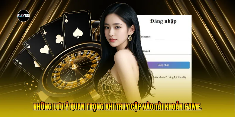  Những lưu ý quan trọng khi truy cập vào tài khoản game.