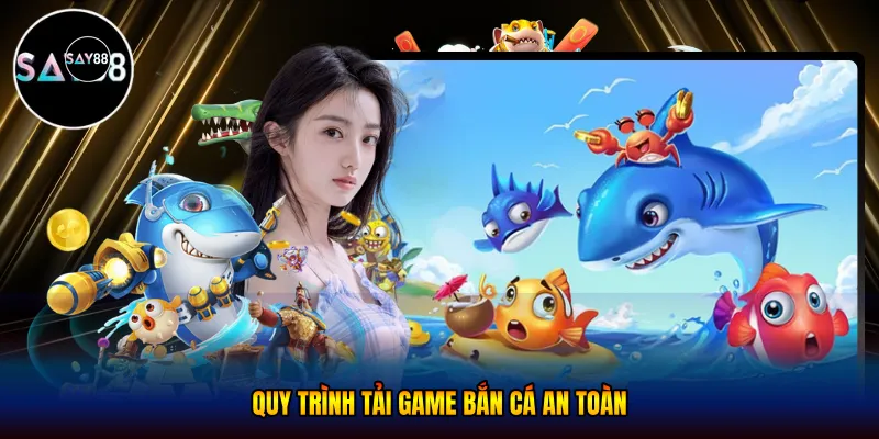 Quy trình tải game bắn cá an toàn