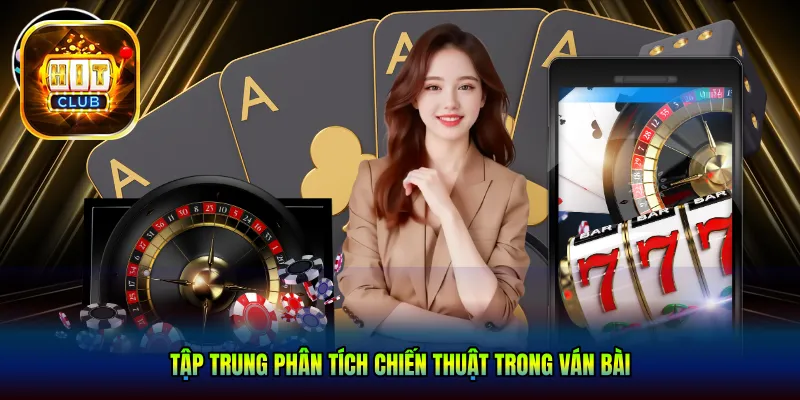 Tập trung phân tích chiến thuật trong ván bài