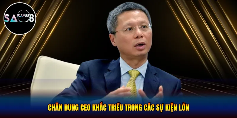 Chân dung ceo khắc triều trong các sự kiện lớn