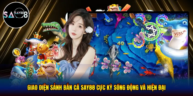  Giao diện sảnh bắn cá Say88 cực kỳ sống động và hiện đại