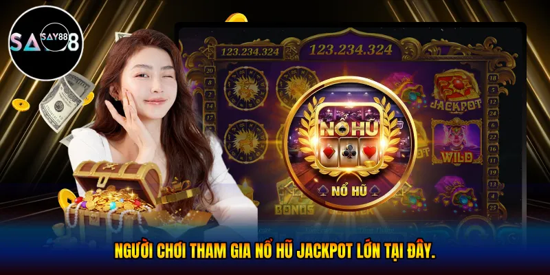 Người chơi tham gia nổ hũ jackpot lớn