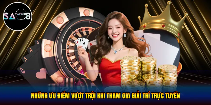 Những ưu điểm vượt trội khi tham gia giải trí trực tuyến